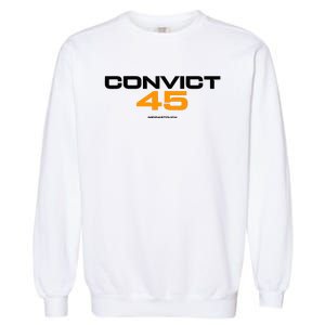 Convict 45 No One Man Or Woman Is Above The Law Garment-Dyed Sweatshirt