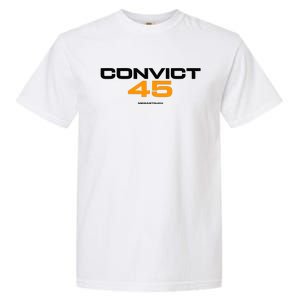 Convict 45 No One Man Or Woman Is Above The Law Garment-Dyed Heavyweight T-Shirt