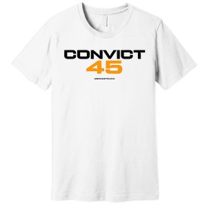 Convict 45 No One Man Or Woman Is Above The Law Premium T-Shirt