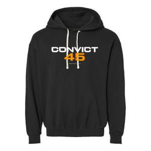 Convict 45 No One Man Or Woman Is Above The Law Garment-Dyed Fleece Hoodie