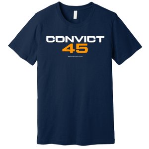 Convict 45 No One Man Or Woman Is Above The Law Premium T-Shirt