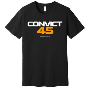 Convict 45 No One Man Or Woman Is Above The Law Premium T-Shirt