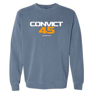 Convict 45 No One Man Or Woman Is Above The Law Garment-Dyed Sweatshirt