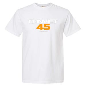 Convict 45 No One Man Or Woman Is Above The Law Garment-Dyed Heavyweight T-Shirt