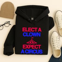 Classy 4 U Elect A Clown Expect A Circus Hoodie