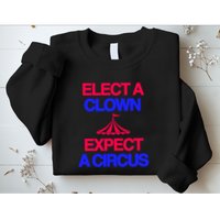 Classy 4 U Elect A Clown Expect A Circus Sweatshirt