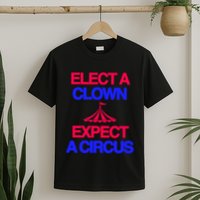 Classy 4 U Elect A Clown Expect A Circus T-Shirt