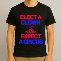 Classy 4 U Elect A Clown Expect A Circus T-Shirt