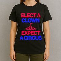 Classy 4 U Elect A Clown Expect A Circus T-Shirt