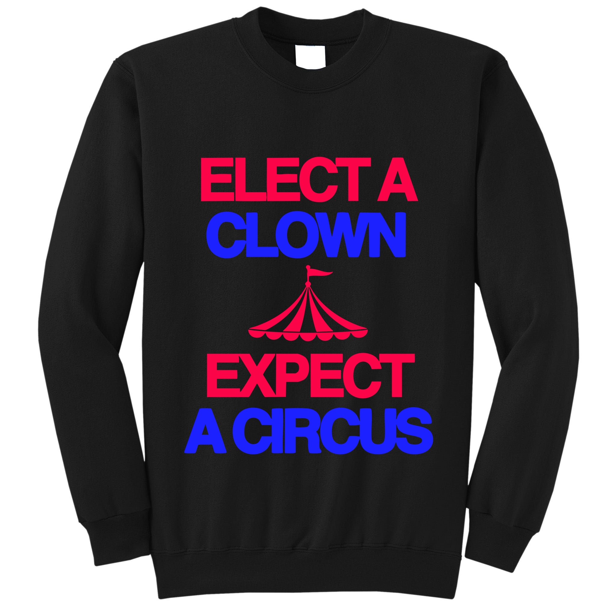 Classy 4 U Elect A Clown Expect A Circus Tall Sweatshirt