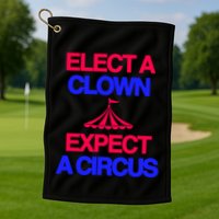 Classy 4 U Elect A Clown Expect A Circus Golf Towel