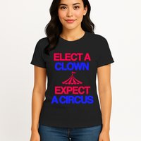 Classy 4 U Elect A Clown Expect A Circus Womens T-Shirt