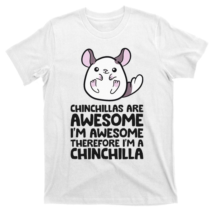 Chinchillas Are Awesome Therefore Im A Chinchilla T-Shirt