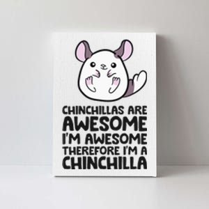 Chinchillas Are Awesome Therefore Im A Chinchilla Canvas