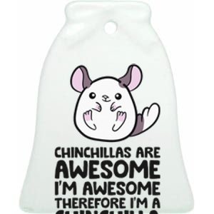 Chinchillas Are Awesome Therefore Im A Chinchilla Ceramic Bell Ornament