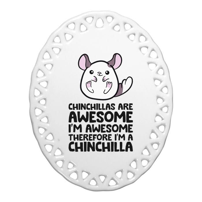 Chinchillas Are Awesome Therefore Im A Chinchilla Ceramic Oval Ornament