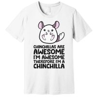 Chinchillas Are Awesome Therefore Im A Chinchilla Premium T-Shirt