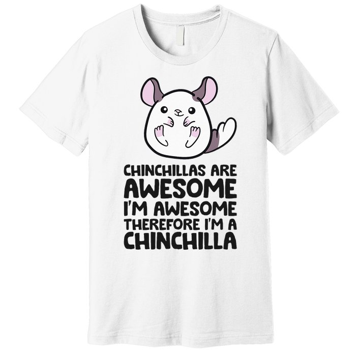 Chinchillas Are Awesome Therefore Im A Chinchilla Premium T-Shirt