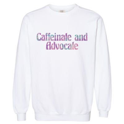 Caffeinate And Advocate Gift Garment-Dyed Sweatshirt