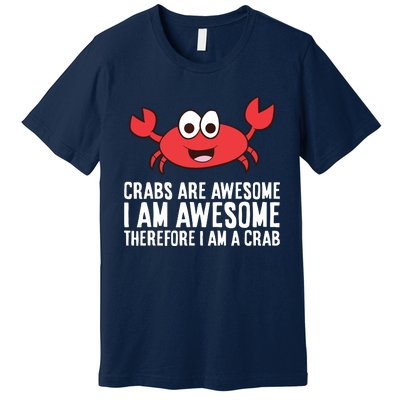 Crabs Are Awesome I Am Awesome Therefore I'm A Crab Premium T-Shirt