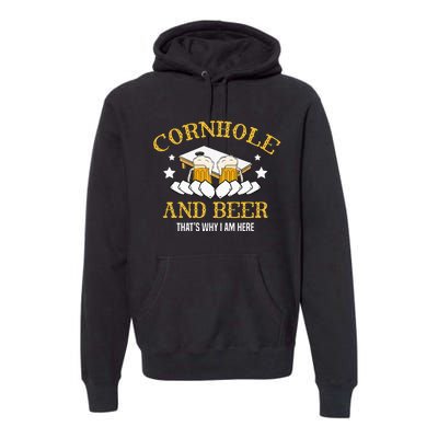 Cornhole And Beer Thats Why I Am Here For A Cornhole Player Premium Hoodie