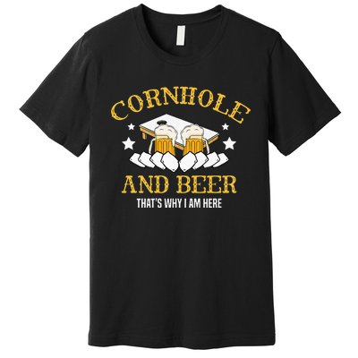 Cornhole And Beer Thats Why I Am Here For A Cornhole Player Premium T-Shirt