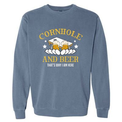 Cornhole And Beer Thats Why I Am Here For A Cornhole Player Garment-Dyed Sweatshirt