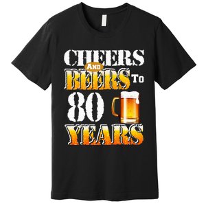 Cheers And Beers To 80 Years Funny 80th Birthday Beer Lover Premium T-Shirt