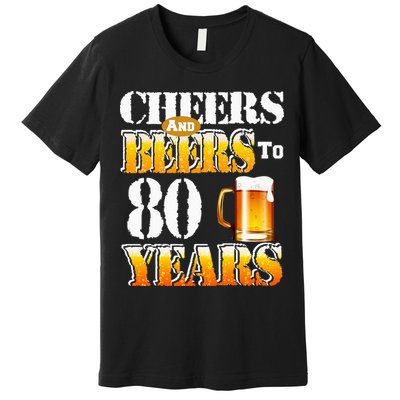 Cheers And Beers To 80 Years Funny 80th Birthday Beer Lover Premium T-Shirt
