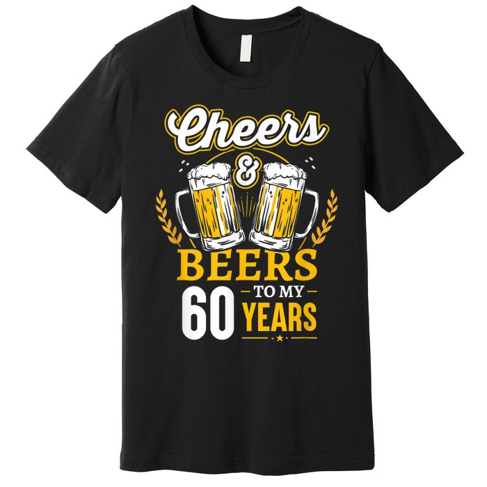 Cheers And Beers To My 60 Years 60th Birthday Premium T-Shirt