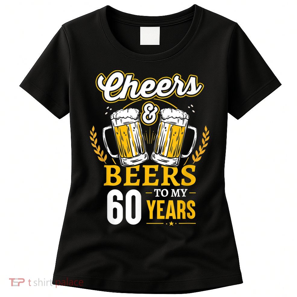 Cheers And Beers To My 60 Years 60th Birthday Womens T-Shirt