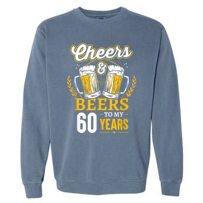 Cheers And Beers To My 60 Years 60th Birthday Garment-Dyed Sweatshirt