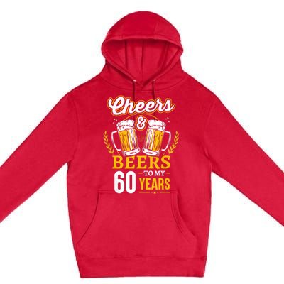 Cheers And Beers To My 60 Years 60th Birthday Premium Pullover Hoodie