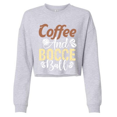 Coffee And Bocce Ball Bocce Ball Funny Gift Cropped Pullover Crew