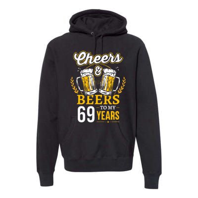 Cheers And Beers To My 69 Years Old 69th Birthday Premium Hoodie