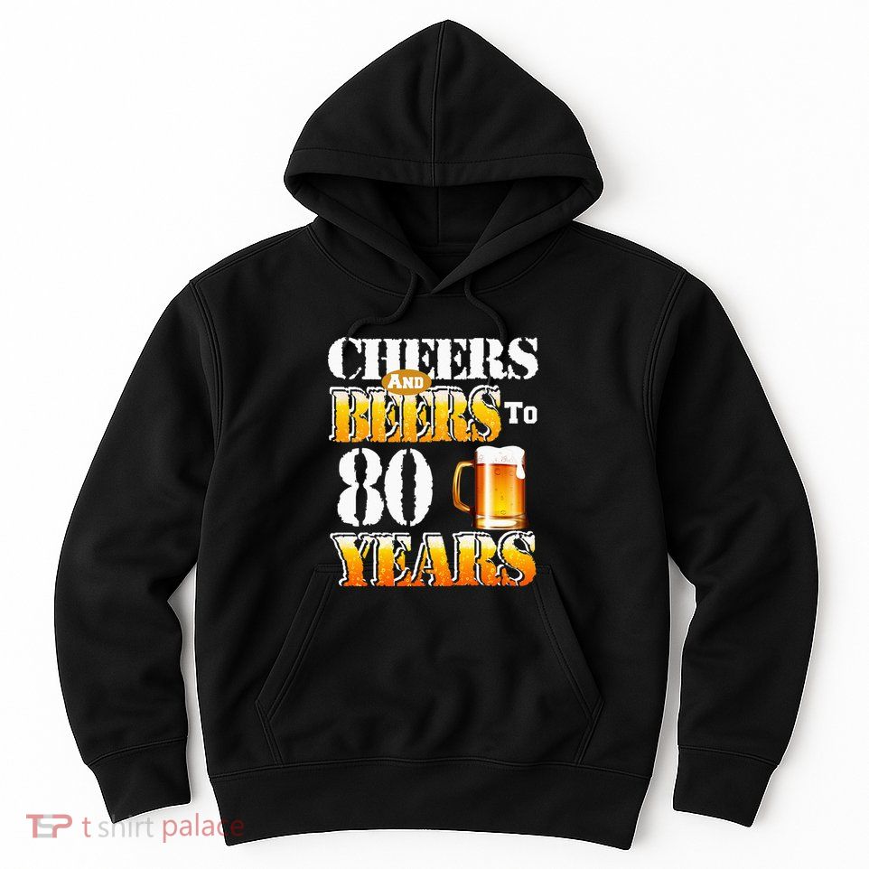 Cheers and Beers To 80 Years Birthday Party Hoodie