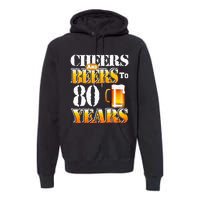 Cheers and Beers To 80 Years Birthday Party Premium Hoodie