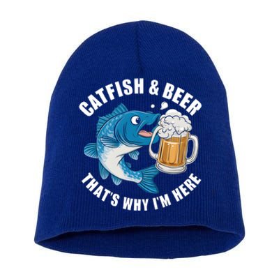 Catfish And Beer ThatS Why I Am Here Fishing Fish Outfit Meaningful Gift Short Acrylic Beanie