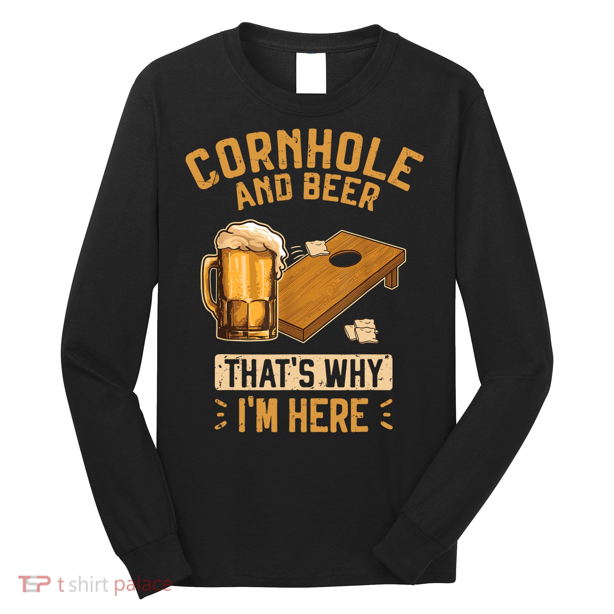 Cornhole And Beer That's Why I'm Here Sack Toss Game Long Sleeve Shirt