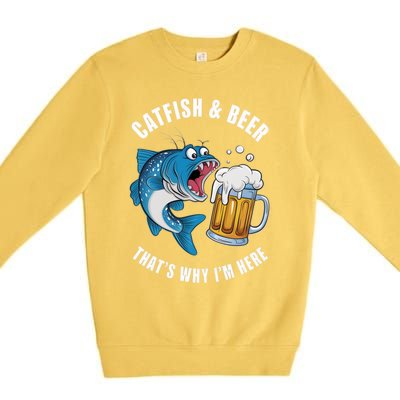 Catfish And Beer ThatS Why IM Here Catfish Fishing Flathead Gift Premium Crewneck Sweatshirt