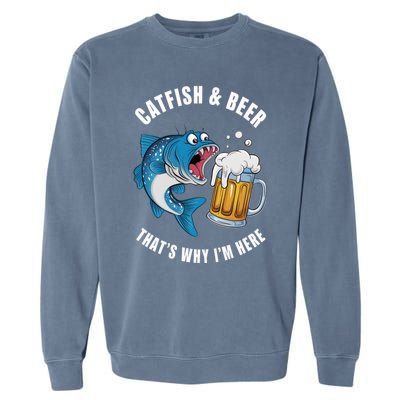 Catfish And Beer ThatS Why IM Here Catfish Fishing Flathead Gift Garment-Dyed Sweatshirt