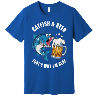 Catfish And Beer ThatS Why IM Here Catfish Fishing Flathead Gift Premium T-Shirt