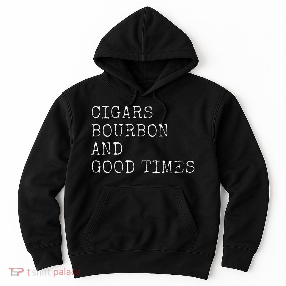 Cigars and Bourbon Good Times Drinking Smoking Hoodie