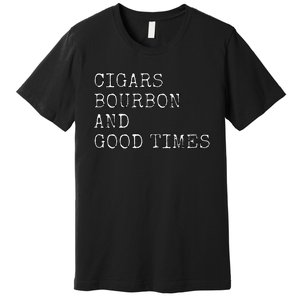 Cigars and Bourbon Good Times Drinking Smoking Premium T-Shirt