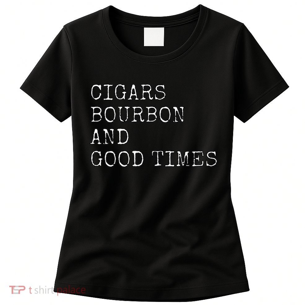 Cigars and Bourbon Good Times Drinking Smoking Womens T-Shirt