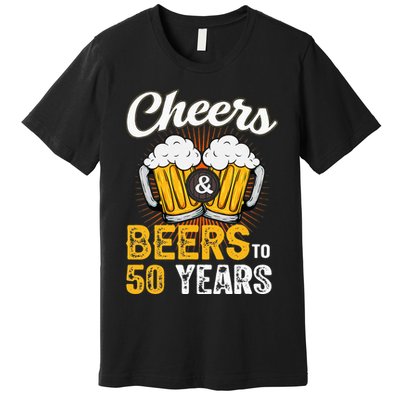 Cheers And Beers To 50 Years Happy Birthday Premium T-Shirt