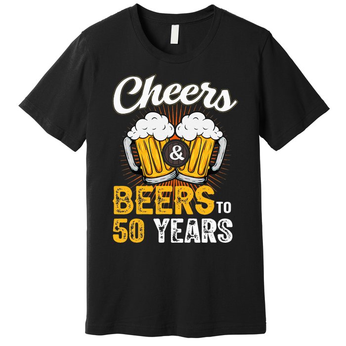 Cheers And Beers To 50 Years Happy Birthday Premium T-Shirt