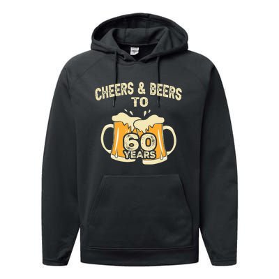 Cheers And Beers To 60 Years Old Birthday 60th Birthday Performance Fleece Hoodie