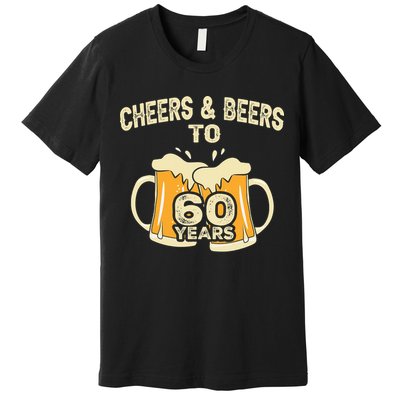 Cheers And Beers To 60 Years Old Birthday 60th Birthday Premium T-Shirt