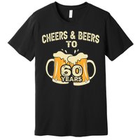 Cheers And Beers To 60 Years Old Birthday 60th Birthday Premium T-Shirt